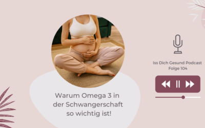 104 – Warum Omega 3 in der Schwangerschaft so wichtig ist!